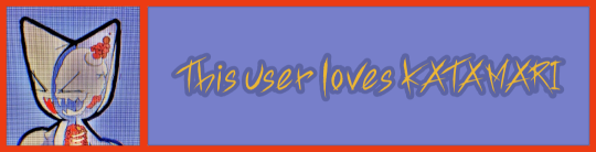 Credit: Chronicallyleggless on Tumblr. Text: "This user loves KATAMARI" This user loves KATAMARI